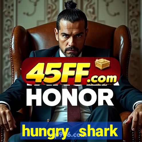 hungry shark evolution dinheiro infinito